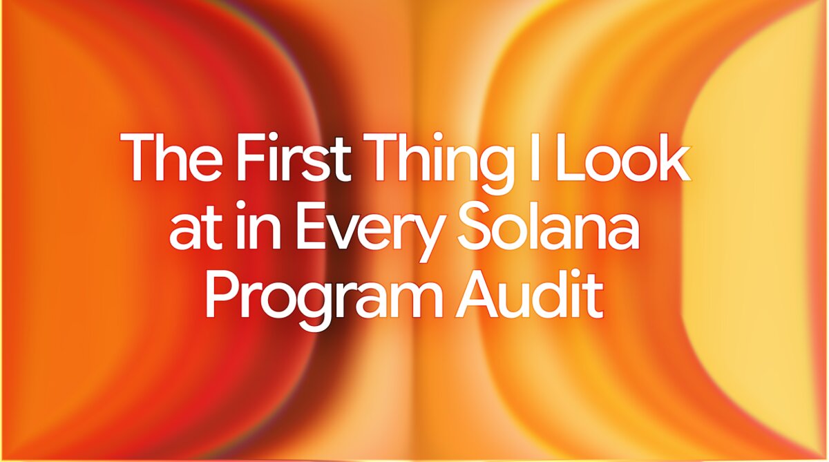 The First Thing I Look at in Every Solana Program Audit